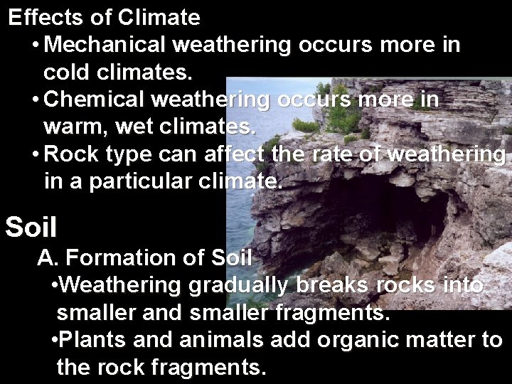 Effects of Climate • Mechanical weathering occurs more in cold climates. • Chemical weathering