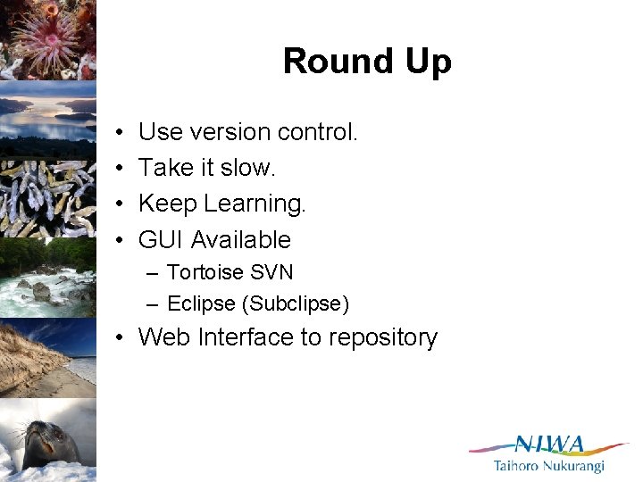 Round Up • • Use version control. Take it slow. Keep Learning. GUI Available
