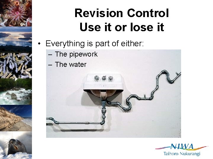 Revision Control Use it or lose it • Everything is part of either: –