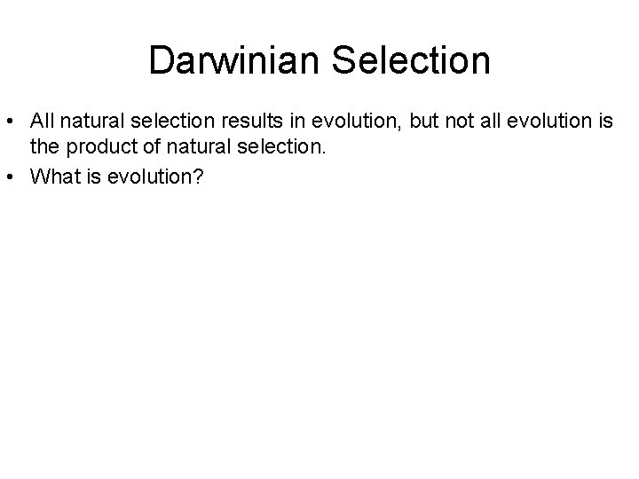 Darwinian Selection • All natural selection results in evolution, but not all evolution is Darwinian Selection • All natural selection results in evolution, but not all evolution is