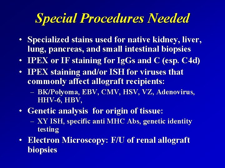 Special Procedures Needed • Specialized stains used for native kidney, liver, lung, pancreas, and