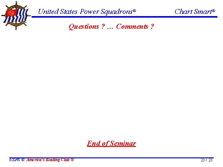 United States Power Squadrons® Chart Smart® Questions ? … Comments ? End of Seminar