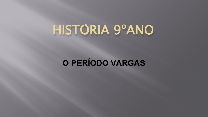 HISTÓRIA 9ºANO O PERÍODO VARGAS 