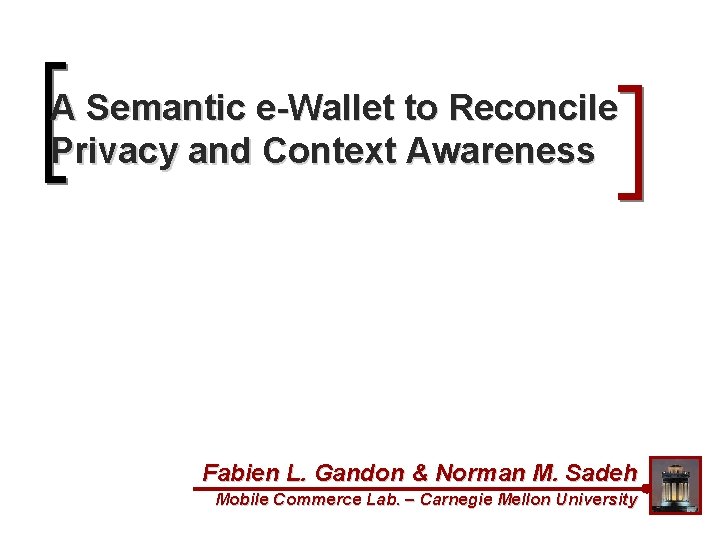 A Semantic e-Wallet to Reconcile Privacy and Context Awareness Fabien L. Gandon & Norman