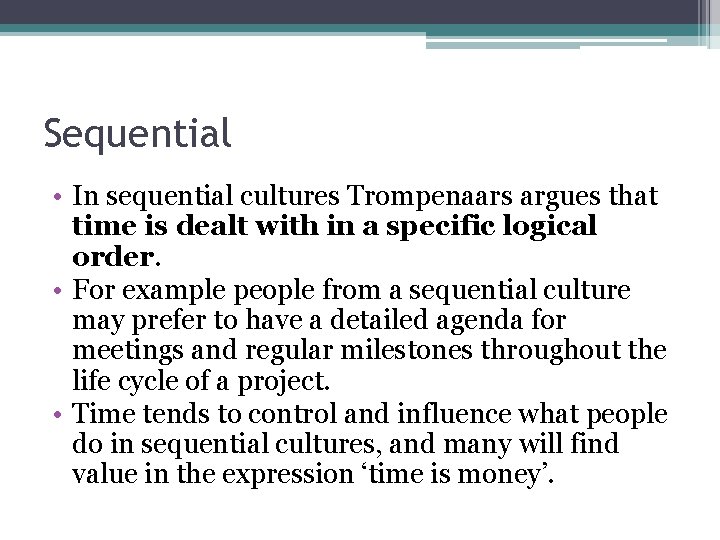 Sequential • In sequential cultures Trompenaars argues that time is dealt with in a