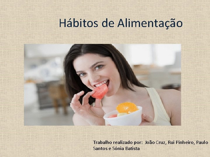 Hábitos de Alimentação Trabalho realizado por: João Cruz, Rui Pinheiro, Paulo Santos e Sónia