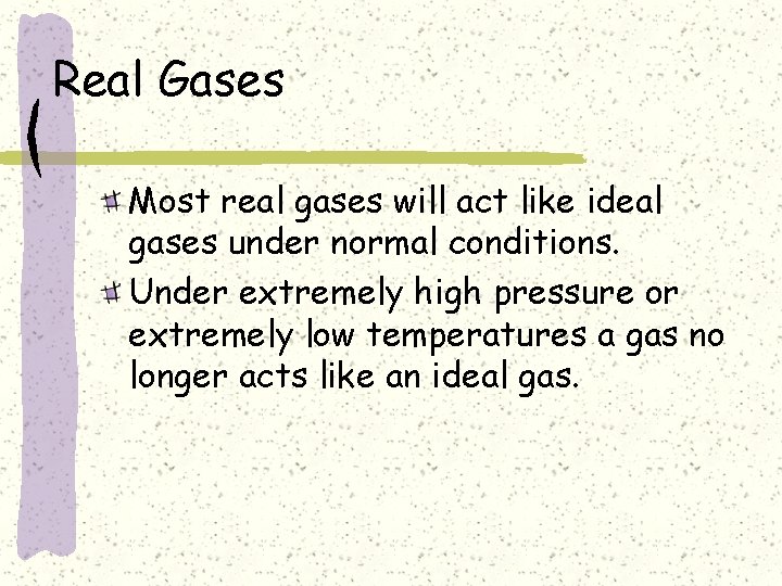 Real Gases Most real gases will act like ideal gases under normal conditions. Under