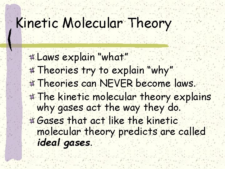 Kinetic Molecular Theory Laws explain “what” Theories try to explain “why” Theories can NEVER