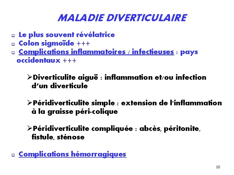 MALADIE DIVERTICULAIRE Le plus souvent révélatrice Colon sigmoïde +++ Complications inflammatoires / infectieuses :