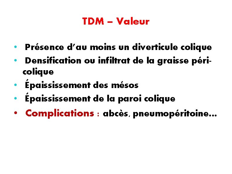 TDM – Valeur • Présence d’au moins un diverticule colique • Densification ou infiltrat