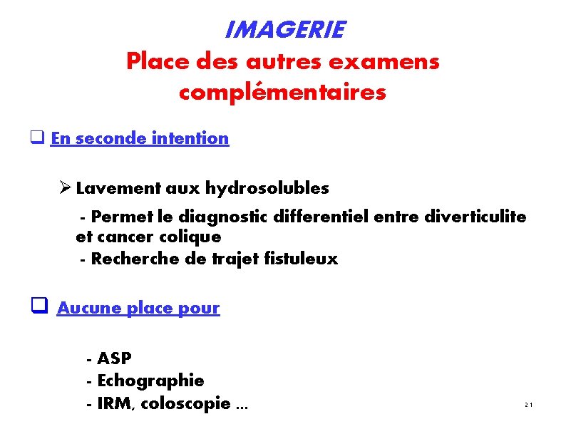 IMAGERIE Place des autres examens complémentaires En seconde intention Lavement aux hydrosolubles - Permet