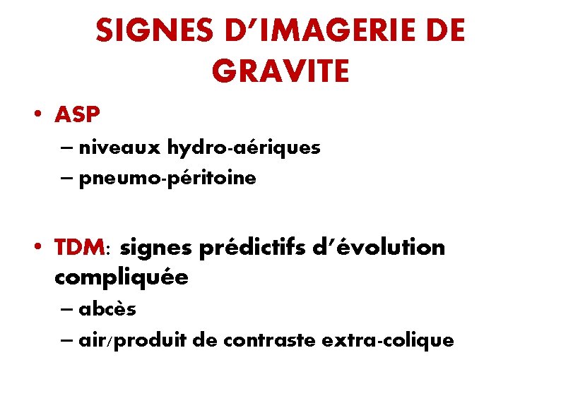 SIGNES D’IMAGERIE DE GRAVITE • ASP – niveaux hydro-aériques – pneumo-péritoine • TDM: signes