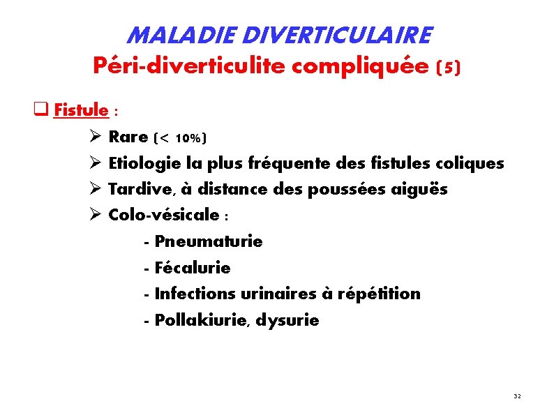 MALADIE DIVERTICULAIRE Péri-diverticulite compliquée (5) Fistule : Rare (< 10%) Etiologie la plus fréquente