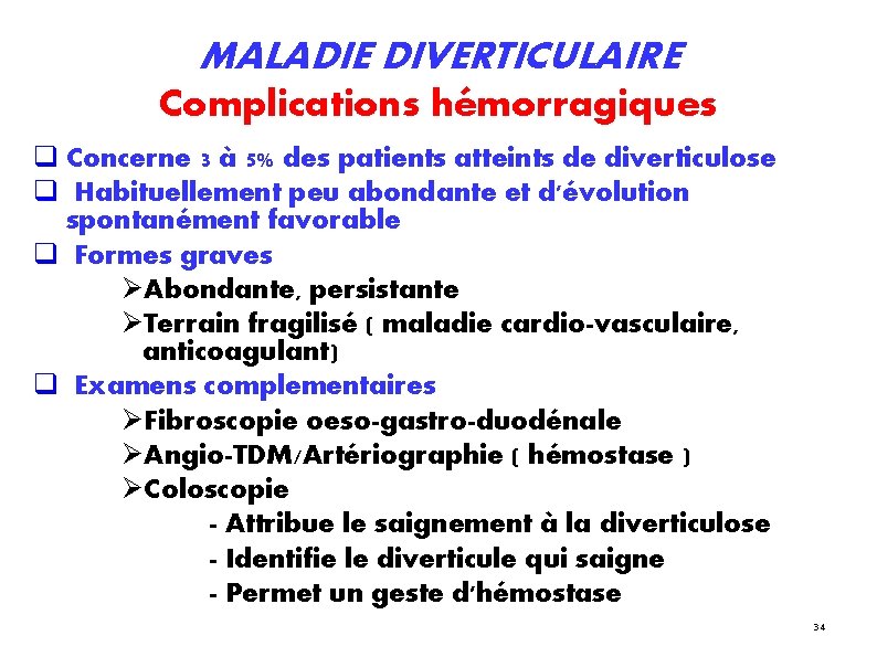 MALADIE DIVERTICULAIRE Complications hémorragiques Concerne 3 à 5% des patients atteints de diverticulose Habituellement