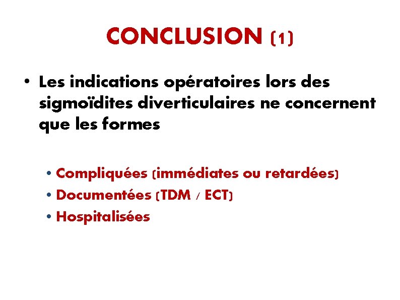 CONCLUSION (1) • Les indications opératoires lors des sigmoïdites diverticulaires ne concernent que les