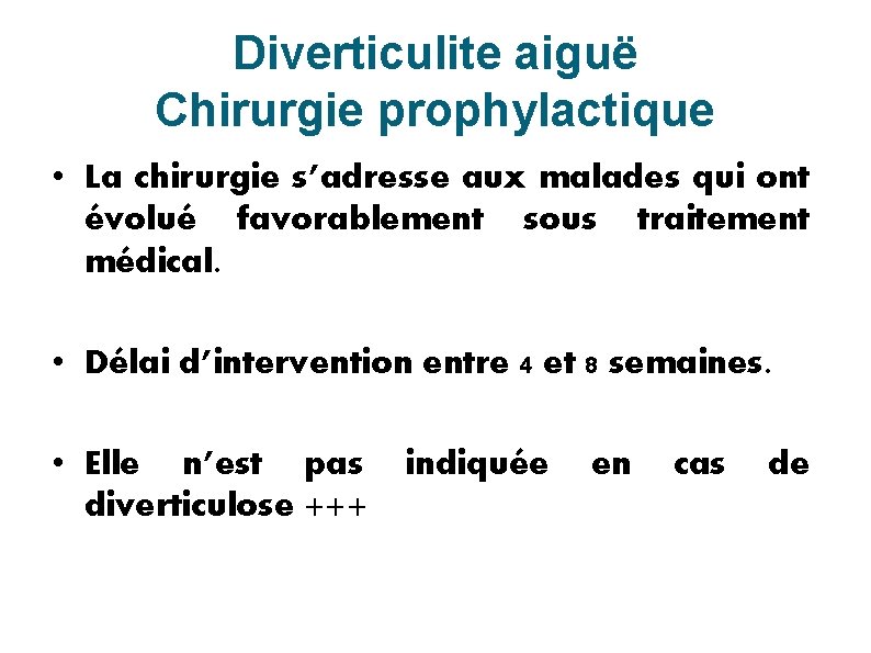 Diverticulite aiguë Chirurgie prophylactique • La chirurgie s’adresse aux malades qui ont évolué favorablement