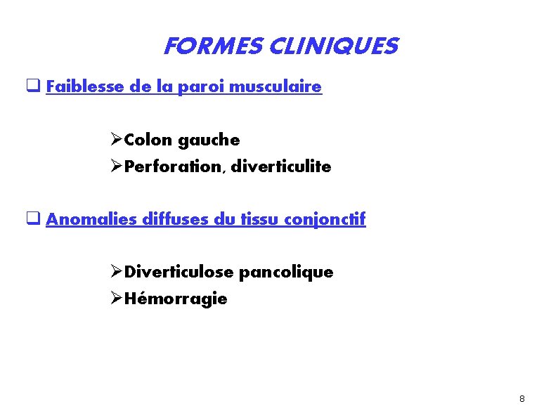 FORMES CLINIQUES Faiblesse de la paroi musculaire Colon gauche Perforation, diverticulite Anomalies diffuses du