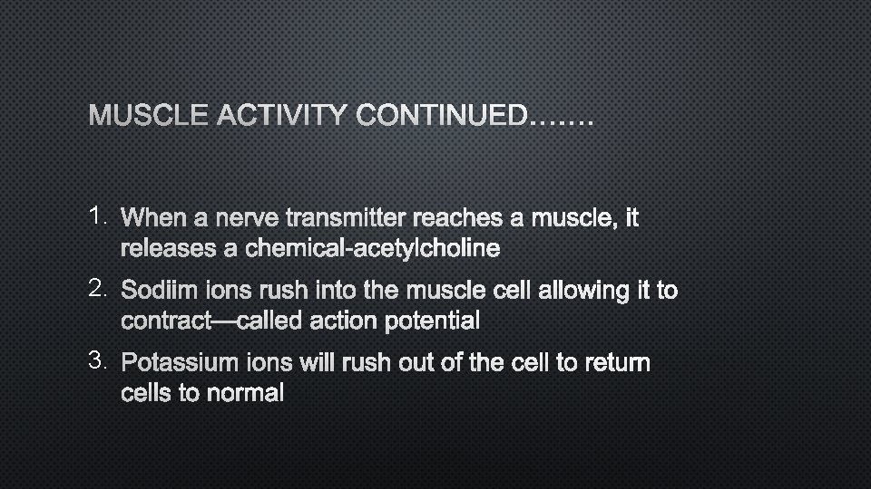 MUSCLE ACTIVITY CONTINUED……. 1. WHEN A NERVE TRANSMITTER REACHES A MUSCLE, IT RELEASES A