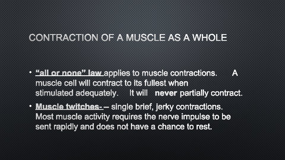 CONTRACTION OF A MUSCLE AS A WHOLE • “ALL OR NONE” LAWAPPLIES TO MUSCLE