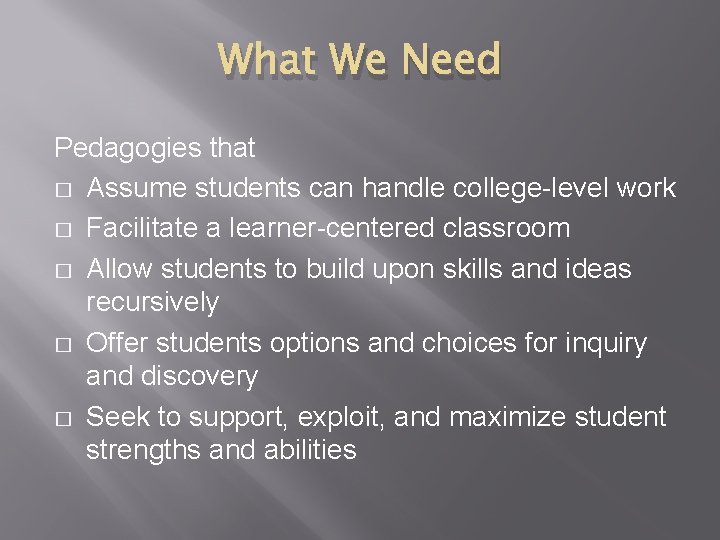 What We Need Pedagogies that � Assume students can handle college-level work � Facilitate
