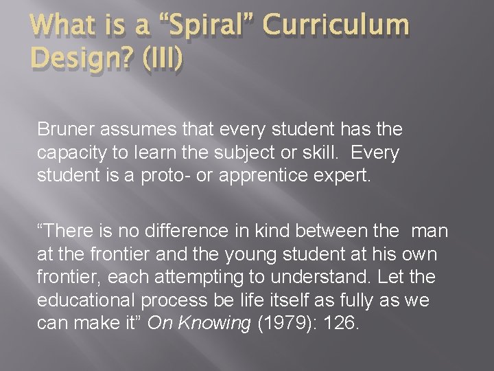 What is a “Spiral” Curriculum Design? (III) Bruner assumes that every student has the