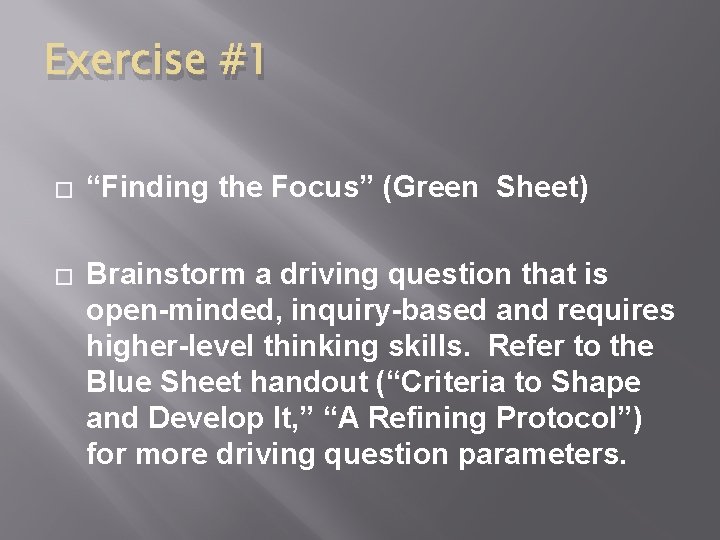 Exercise #1 � “Finding the Focus” (Green Sheet) � Brainstorm a driving question that