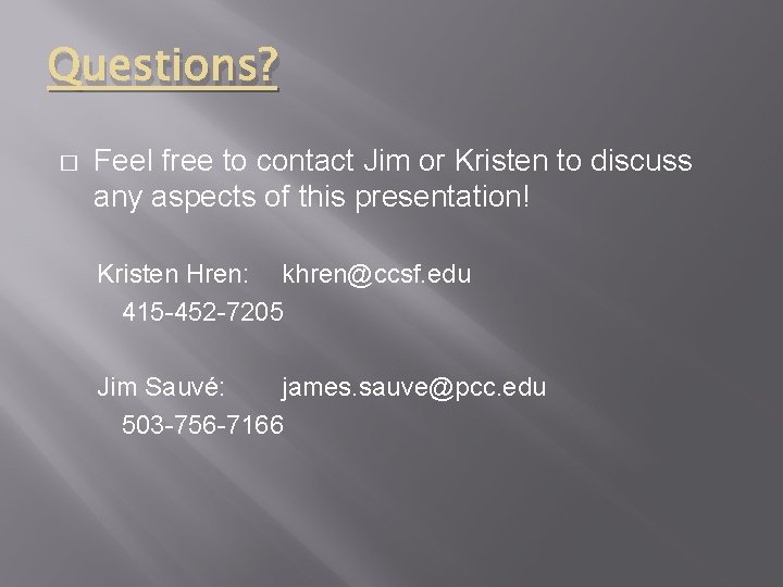 Questions? � Feel free to contact Jim or Kristen to discuss any aspects of