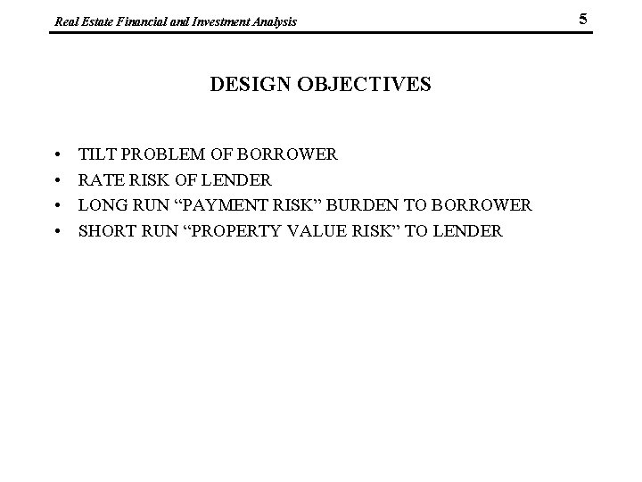 Real Estate Financial and Investment Analysis DESIGN OBJECTIVES • • TILT PROBLEM OF BORROWER