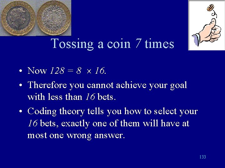 Tossing a coin 7 times • Now 128 = 8 16. • Therefore you