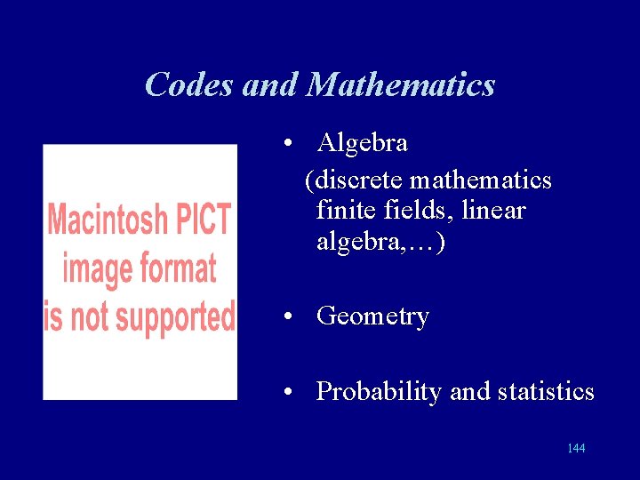 Codes and Mathematics • Algebra (discrete mathematics finite fields, linear algebra, …) • Geometry