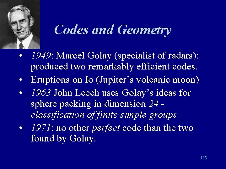 Codes and Geometry • 1949: Marcel Golay (specialist of radars): produced two remarkably efficient