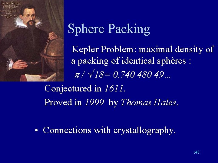 Sphere Packing • Kepler Problem: maximal density of a packing of identical sphères :