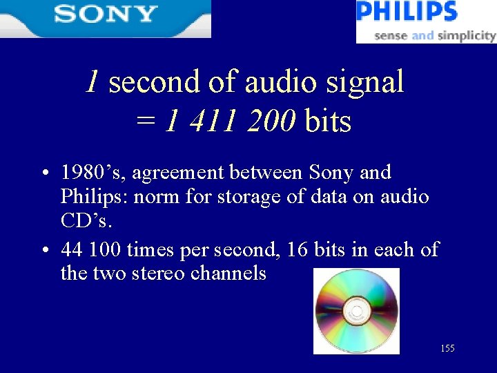 1 second of audio signal = 1 411 200 bits • 1980’s, agreement between