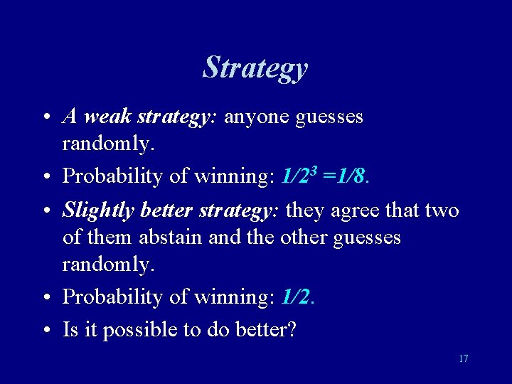 Strategy • A weak strategy: anyone guesses randomly. • Probability of winning: 1/23 =1/8.