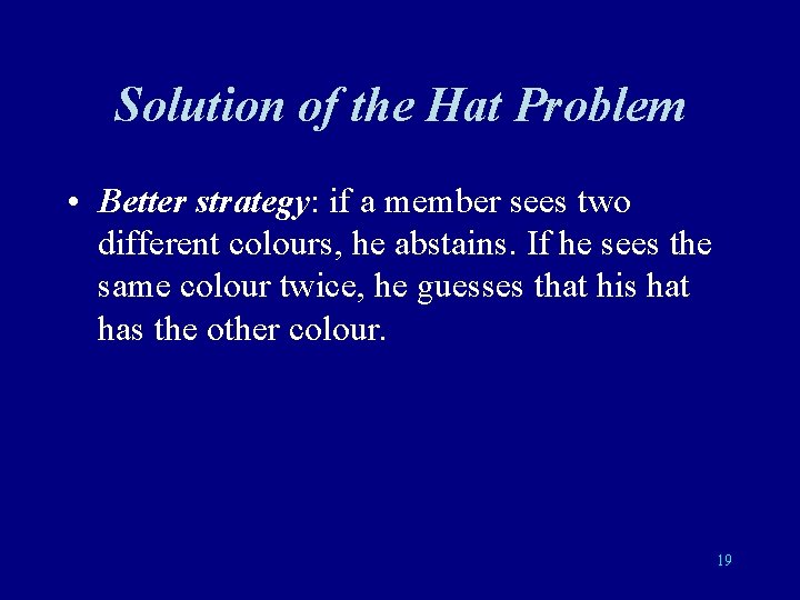 Solution of the Hat Problem • Better strategy: if a member sees two different