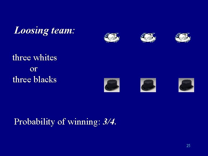 Loosing team: three whites or three blacks Probability of winning: 3/4. 25 