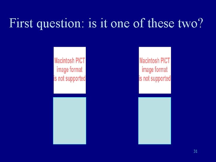 First question: is it one of these two? 31 