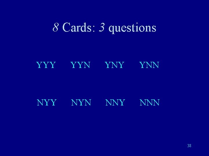 8 Cards: 3 questions YYY YYN YNY YNN NYY NYN NNY NNN 38 