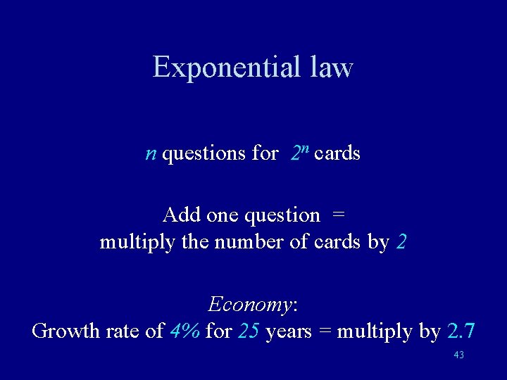 Exponential law n questions for 2 n cards Add one question = multiply the