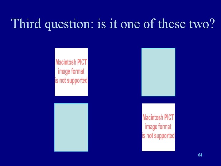 Third question: is it one of these two? 64 