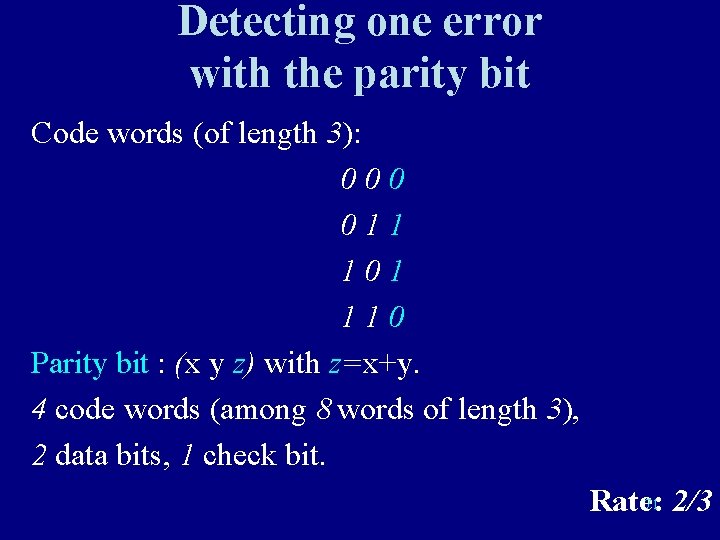 Detecting one error with the parity bit Code words (of length 3): 000 011