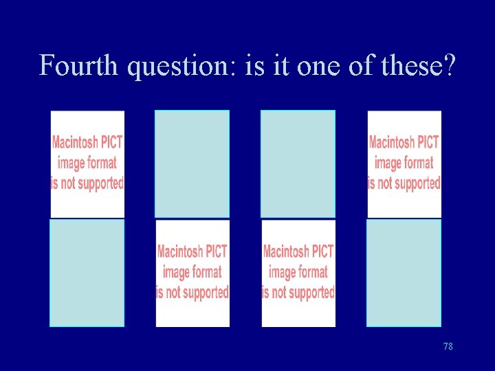 Fourth question: is it one of these? 78 