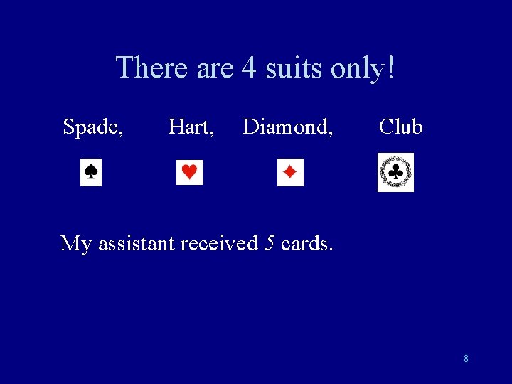 There are 4 suits only! Spade, Hart, Diamond, Club My assistant received 5 cards.