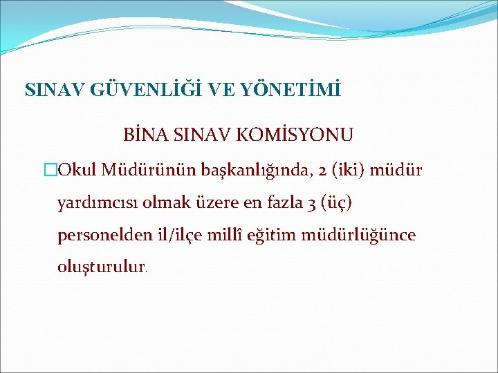 SINAV GÜVENLİĞİ VE YÖNETİMİ BİNA SINAV KOMİSYONU �Okul Müdürünün başkanlığında, 2 (iki) müdür yardımcısı