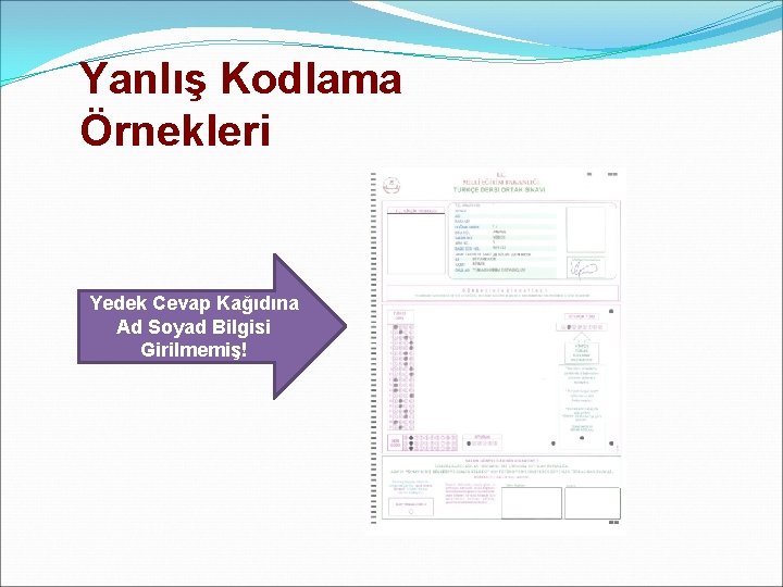 Yanlış Kodlama Örnekleri Yedek Cevap Kağıdına Ad Soyad Bilgisi Girilmemiş! 