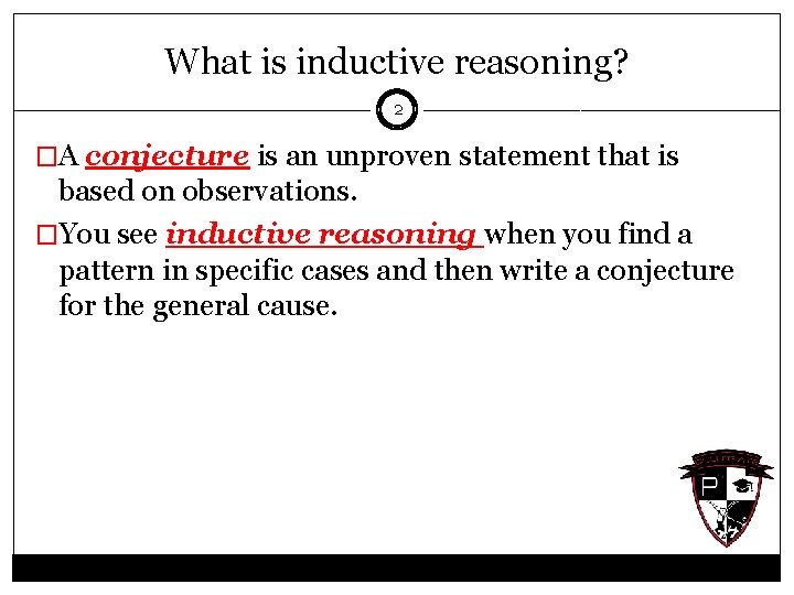 What is inductive reasoning? 2 �A conjecture is an unproven statement that is based