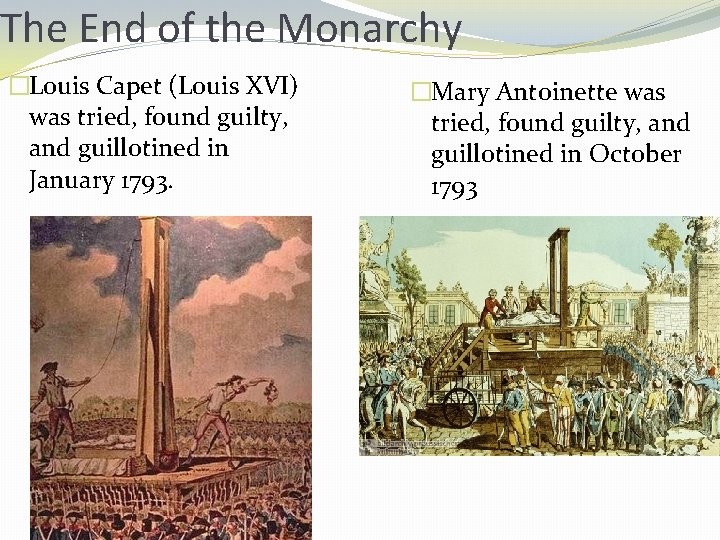 The End of the Monarchy �Louis Capet (Louis XVI) was tried, found guilty, and