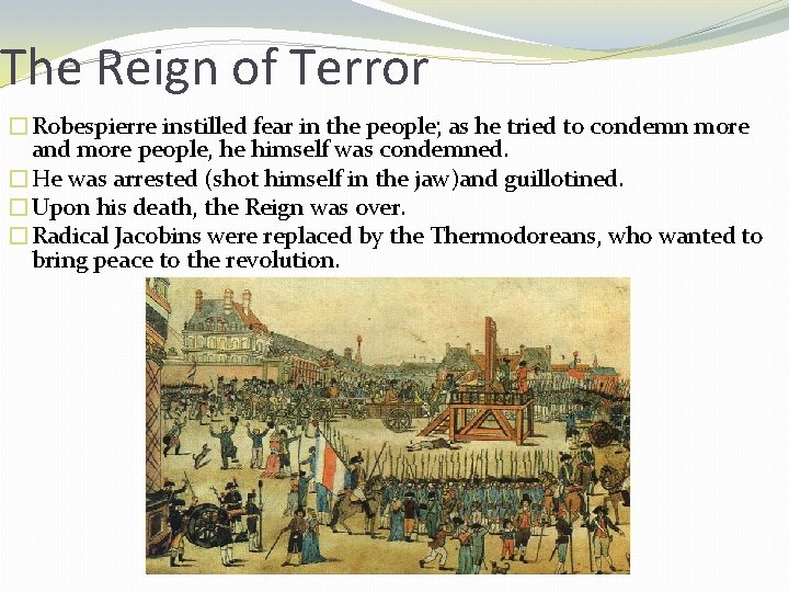 The Reign of Terror �Robespierre instilled fear in the people; as he tried to