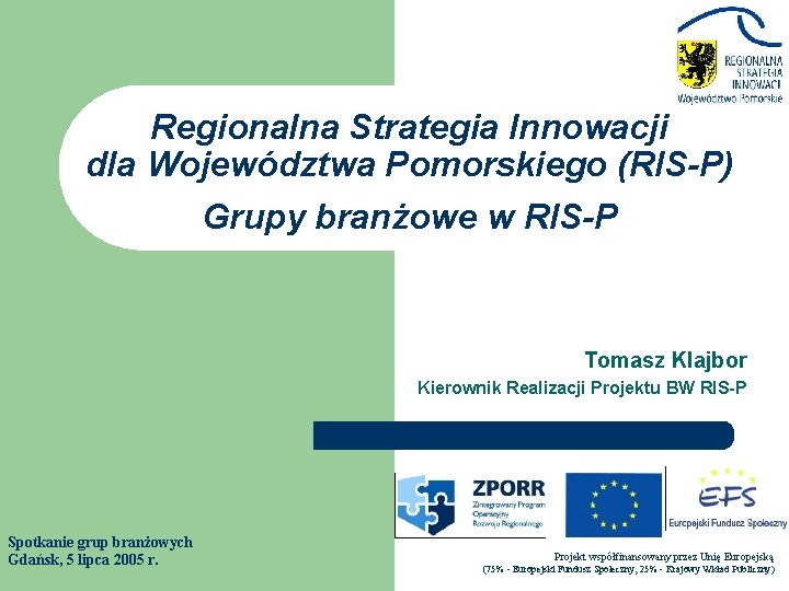 Regionalna Strategia Innowacji dla Województwa Pomorskiego (RIS-P) Grupy branżowe w RIS-P Tomasz Klajbor Kierownik