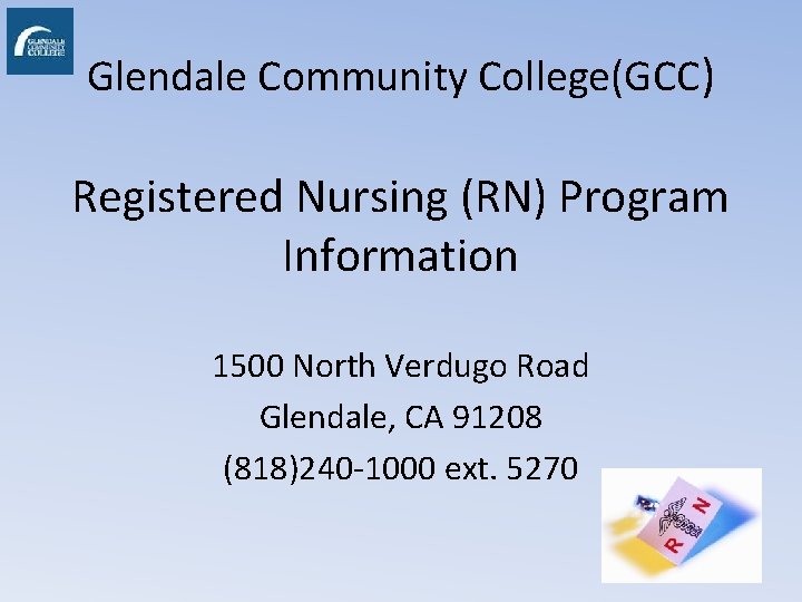 Glendale Community College(GCC) Registered Nursing (RN) Program Information 1500 North Verdugo Road Glendale, CA